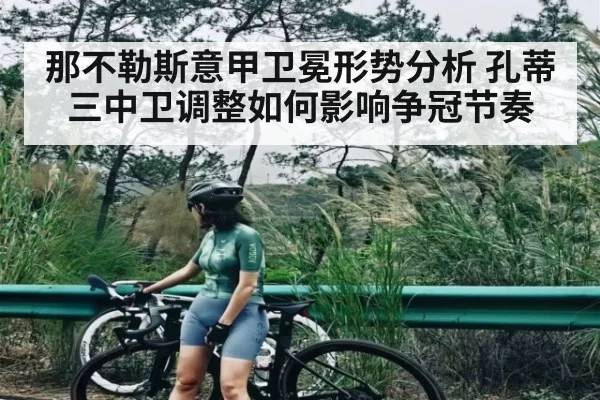 那不勒斯意甲卫冕形势分析 孔蒂三中卫调整如何影响争冠节奏